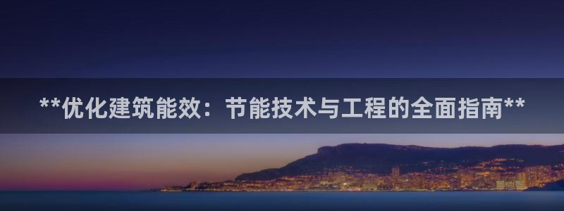 e尊国际官网：**优化建筑能效：节能技术与工程的全面指南**