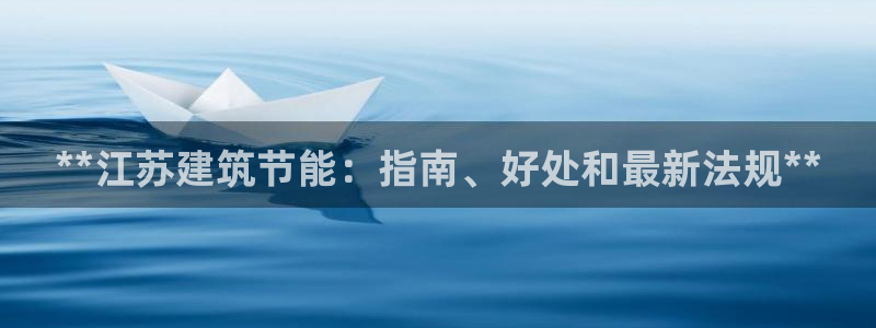 e尊国际客户端：**江苏建筑节能：指南、好处和最新法规**