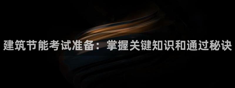 尊亿娱乐国际官网：建筑节能考试准备：掌握关键知识和通过秘诀
