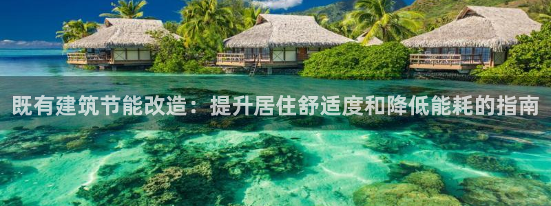 e尊国际7779：既有建筑节能改造：提升居住舒适度和降低能耗的指南