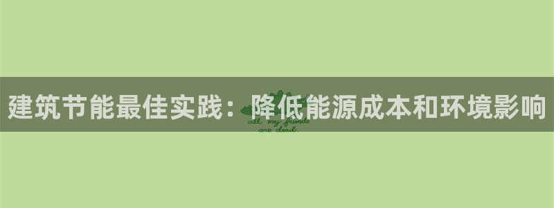e尊国际客服：建筑节能最佳实践：降低能源成本和环境影响