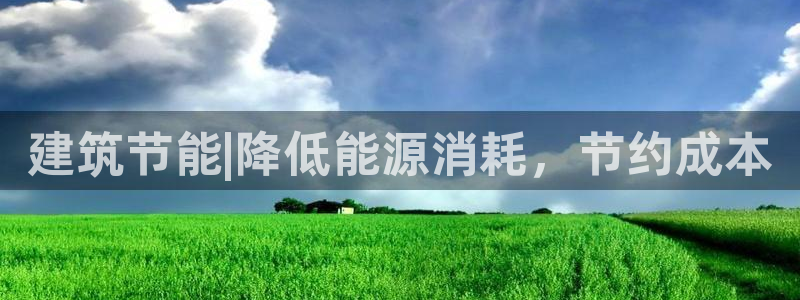 e尊国际可靠吗：建筑节能|降低能源消耗，节约成本