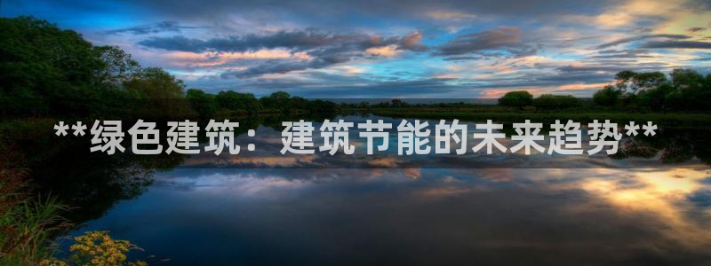 e尊体育：**绿色建筑：建筑节能的未来趋势**