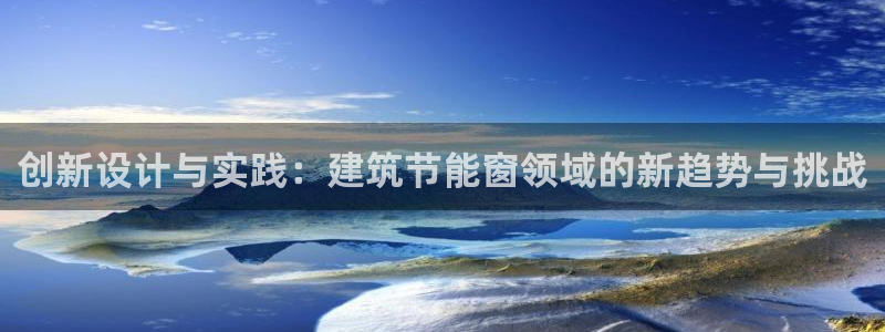 e尊国际官网：创新设计与实践：建筑节能窗领域的新趋势与挑战