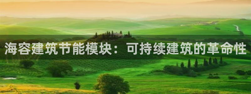 尊亿游戏国际官网：海容建筑节能模块：可持续建筑的革命性