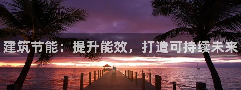 e尊官网：建筑节能：提升能效，打造可持续未来