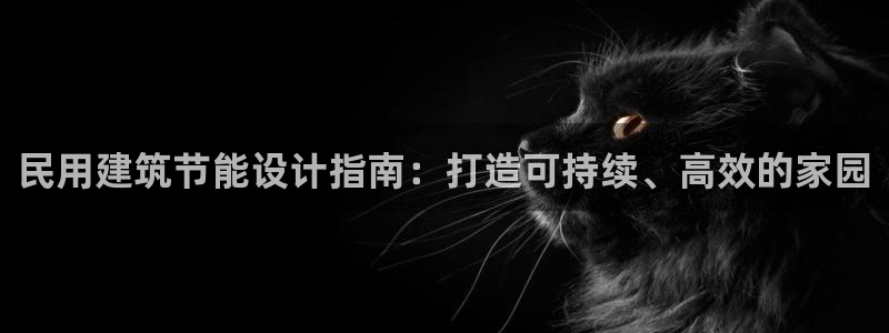 e尊国际娱乐官网地址：民用建筑节能设计指南：打造可持续、高效的家园