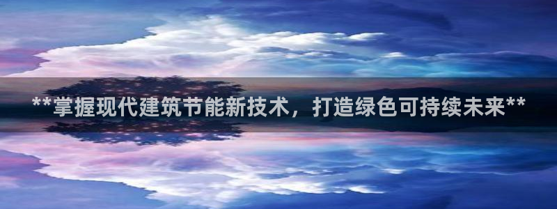 e尊国际官方网站：**掌握现代建筑节能新技术，打造绿色可持续未来**