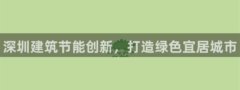 e尊国际官网·网址：深圳建筑节能创新，打造绿色宜居城市