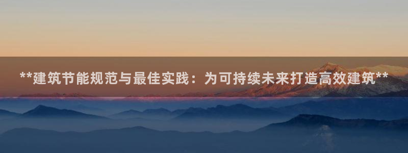 e尊国际可靠吗：**建筑节能规范与最佳实践：为可持续未来打造高效建筑**