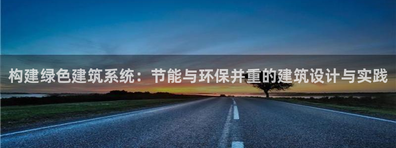 e尊平台：构建绿色建筑系统：节能与环保并重的建筑设计与实践