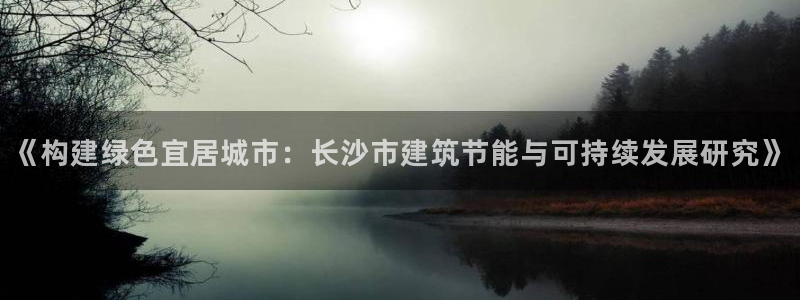 e尊国际是干什么的：《构建绿色宜居城市：长沙市建筑节能与可持续发展研究》