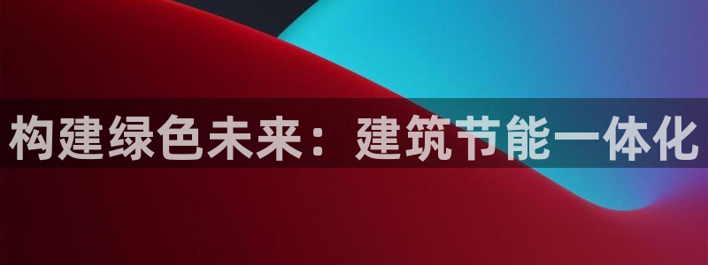 e尊国际客服：构建绿色未来：建筑节能一体化
