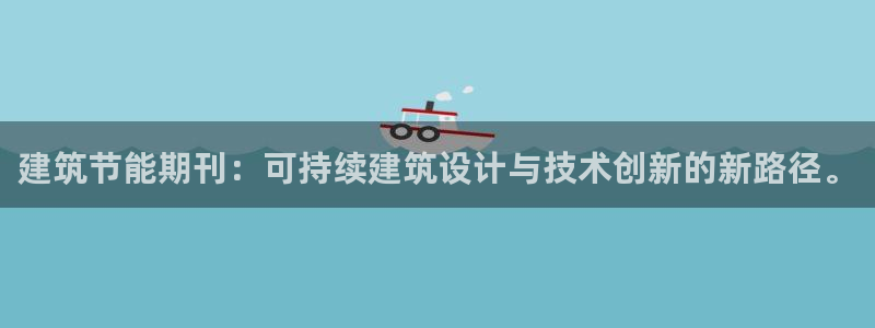 e尊国际平台：建筑节能期刊：可持续建筑设计与技术创新的新路径。