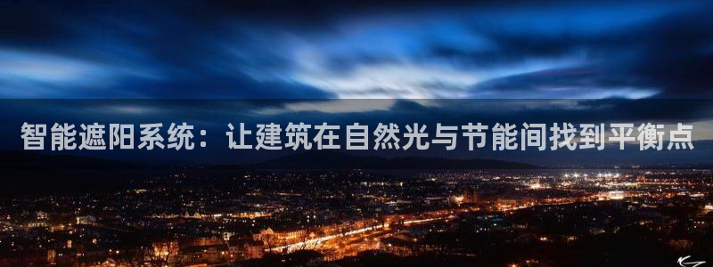 谁知道e尊国际的网址：智能遮阳系统：让建筑在自然光与节能间找到平衡点