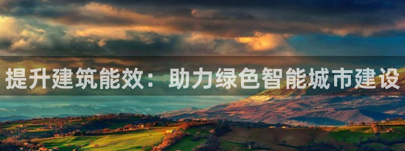 e尊国际官网·网址：提升建筑能效：助力绿色智能城市建设