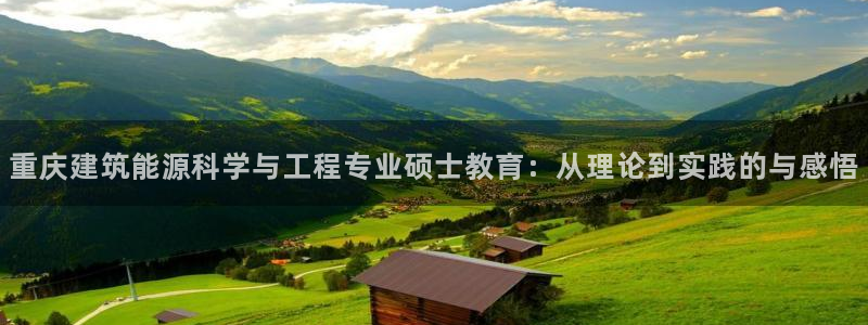 e尊国际网址：重庆建筑能源科学与工程专业硕士教育：从理论到实践的与感悟
